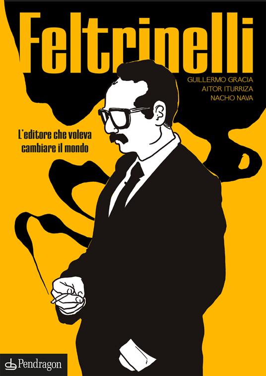 Feltrinelli. L’editore che voleva cambiare il mondo