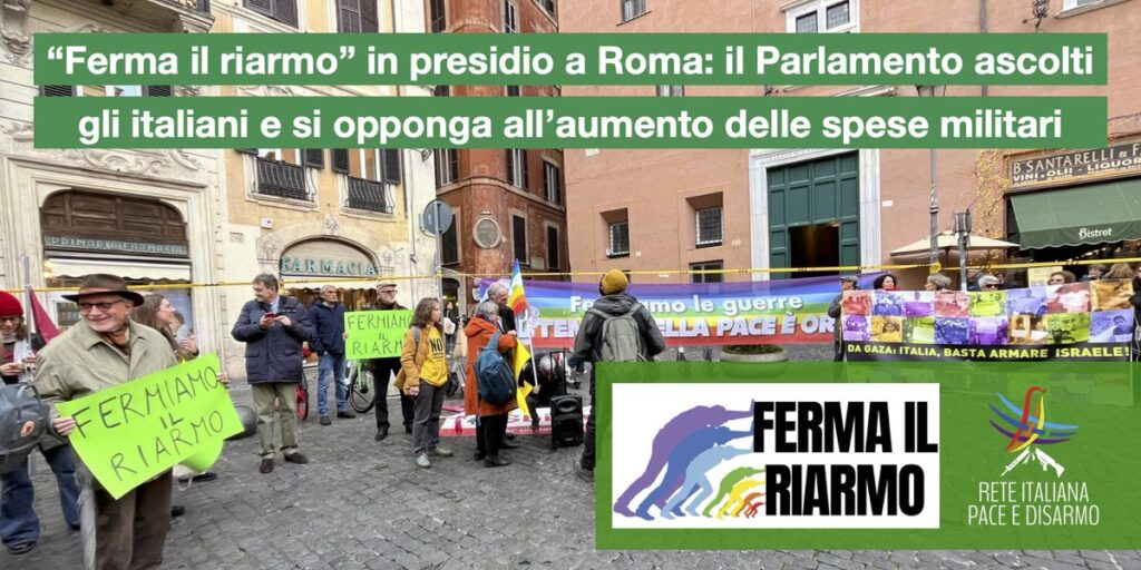 “Ferma il riarmo” in presidio a Roma: il Parlamento ascolti gli italiani e si opponga all’aumento delle spese militari